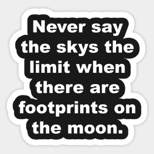 Never say the skys the limit when there are footprints on the moon. Sticker